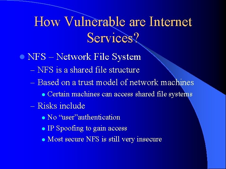 How Vulnerable are Internet Services? l NFS – Network File System – NFS is