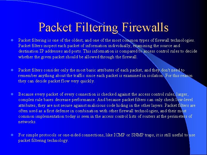 Packet Filtering Firewalls l Packet filtering is one of the oldest, and one of