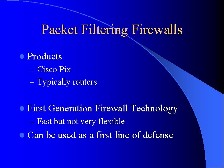 Packet Filtering Firewalls l Products – Cisco Pix – Typically routers l First Generation