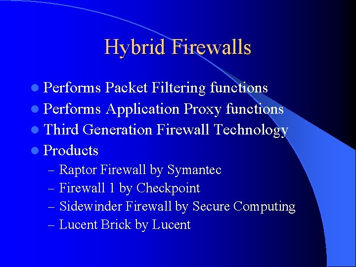 Hybrid Firewalls l Performs Packet Filtering functions l Performs Application Proxy functions l Third