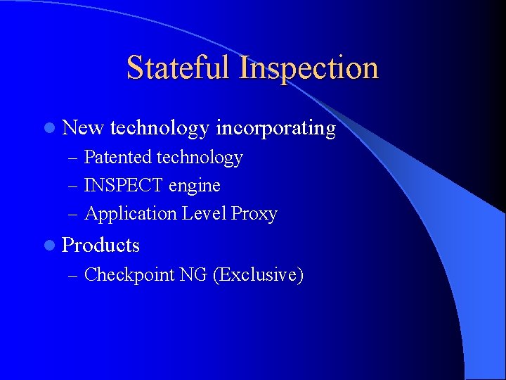 Stateful Inspection l New technology incorporating – Patented technology – INSPECT engine – Application