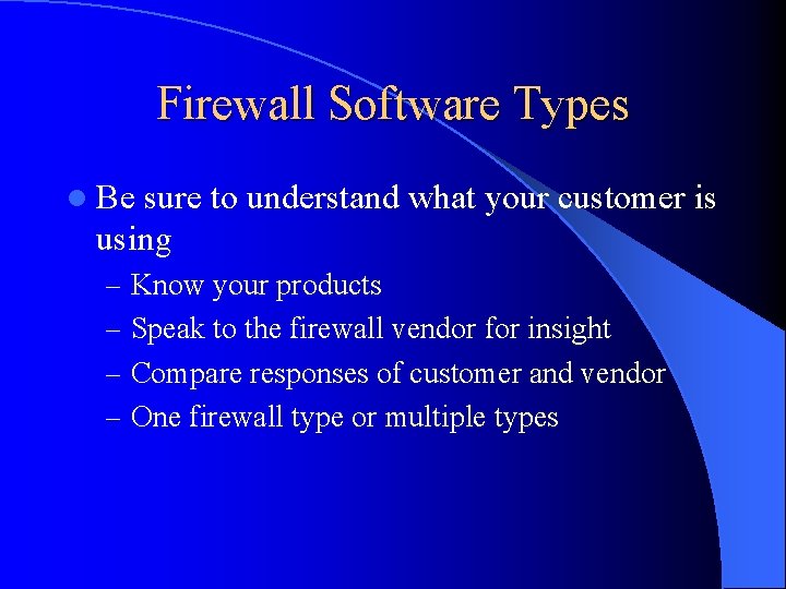 Firewall Software Types l Be sure to understand what your customer is using –