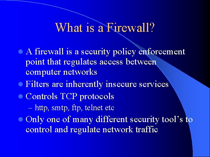 What is a Firewall? l A firewall is a security policy enforcement point that