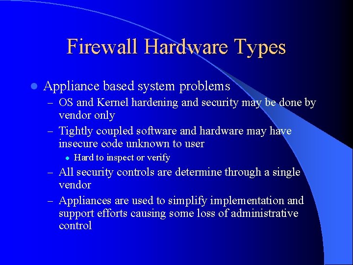 Firewall Hardware Types l Appliance based system problems – OS and Kernel hardening and