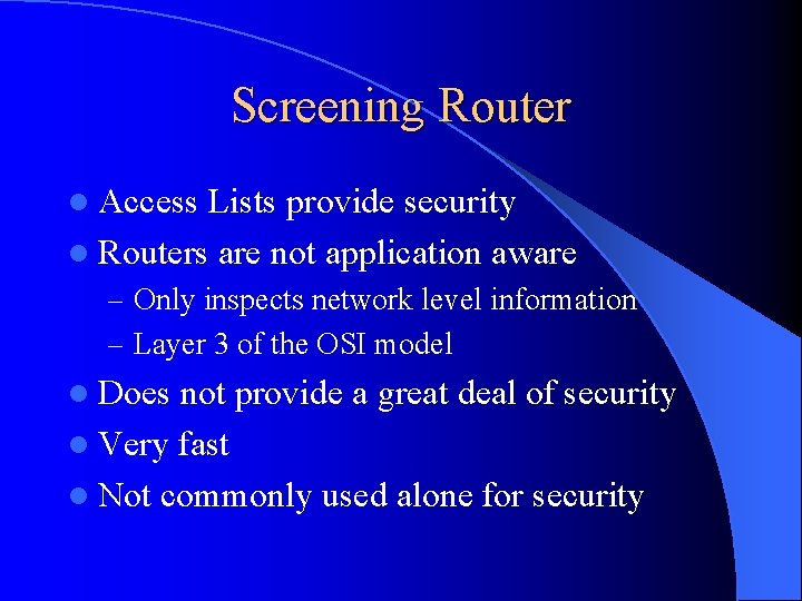 Screening Router l Access Lists provide security l Routers are not application aware –