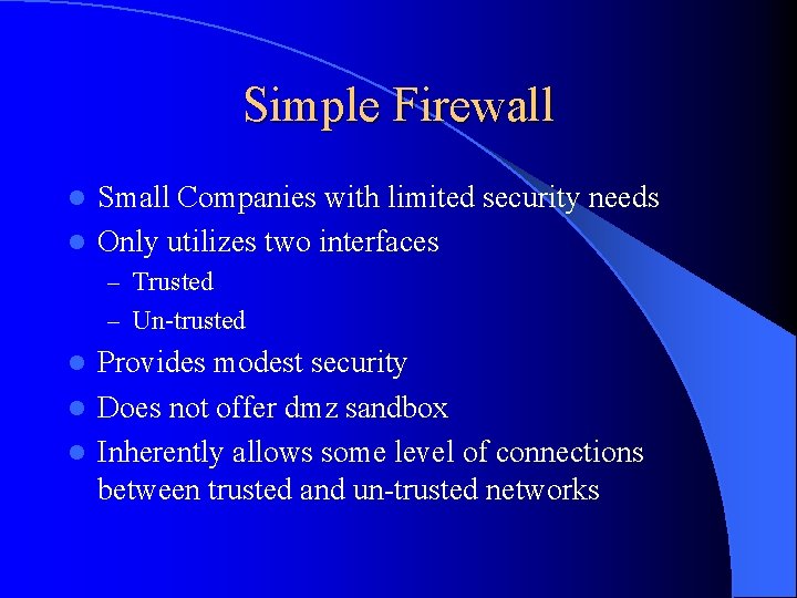 Simple Firewall Small Companies with limited security needs l Only utilizes two interfaces l