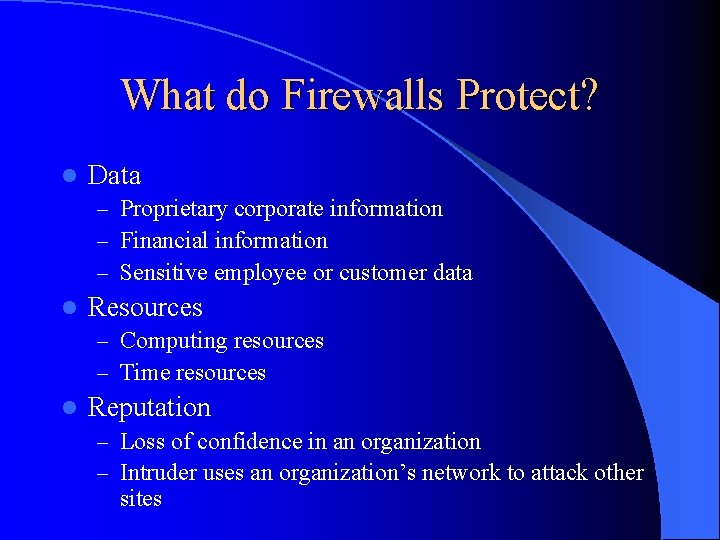 What do Firewalls Protect? l Data – Proprietary corporate information – Financial information –