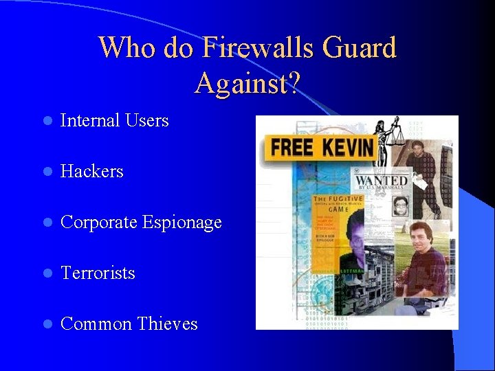 Who do Firewalls Guard Against? l Internal Users l Hackers l Corporate Espionage l