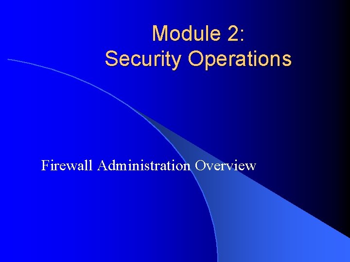 Module 2: Security Operations Firewall Administration Overview 