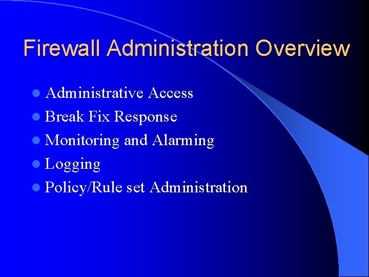 Firewall Administration Overview l Administrative Access l Break Fix Response l Monitoring and Alarming