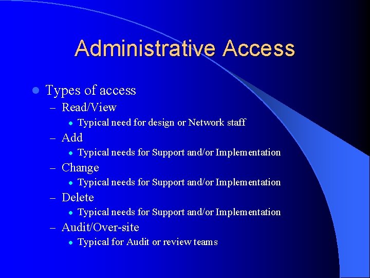 Administrative Access l Types of access – Read/View l Typical need for design or