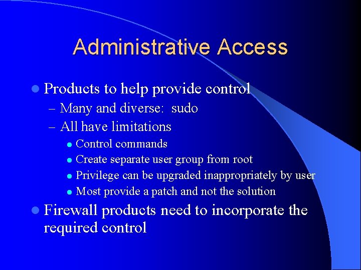 Administrative Access l Products to help provide control – Many and diverse: sudo –