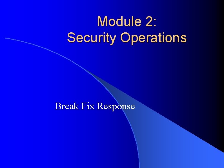 Module 2: Security Operations Break Fix Response 