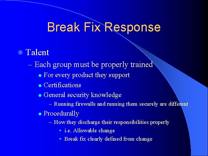 Break Fix Response l Talent – Each group must be properly trained For every