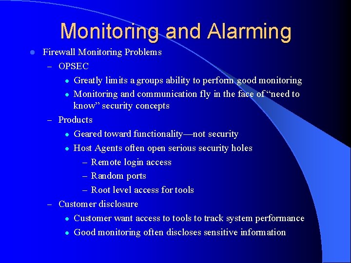 Monitoring and Alarming l Firewall Monitoring Problems – OPSEC l Greatly limits a groups