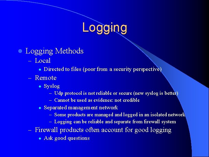 Logging l Logging Methods – Local l Directed to files (poor from a security