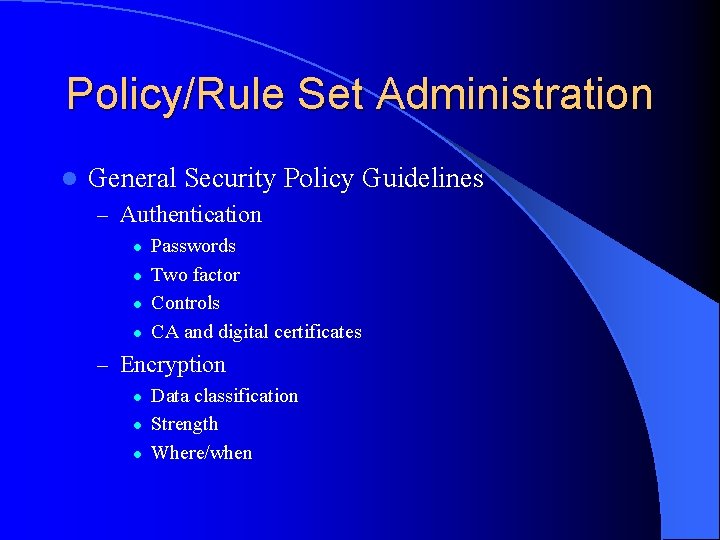 Policy/Rule Set Administration l General Security Policy Guidelines – Authentication l l Passwords Two