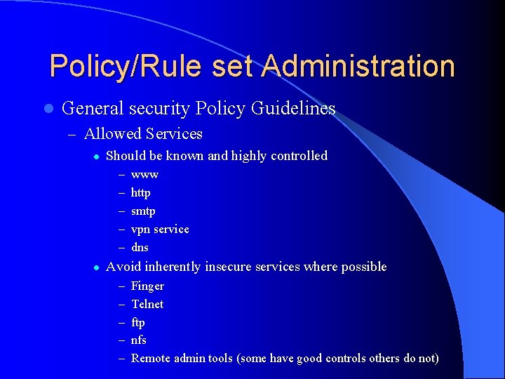 Policy/Rule set Administration l General security Policy Guidelines – Allowed Services l Should be