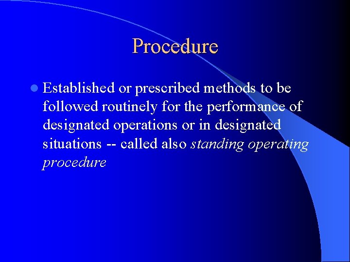 Procedure l Established or prescribed methods to be followed routinely for the performance of