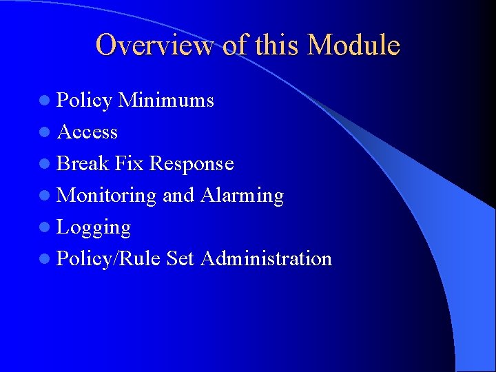 Overview of this Module l Policy Minimums l Access l Break Fix Response l