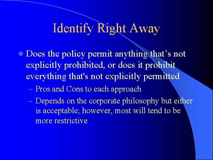 Identify Right Away l Does the policy permit anything that’s not explicitly prohibited, or