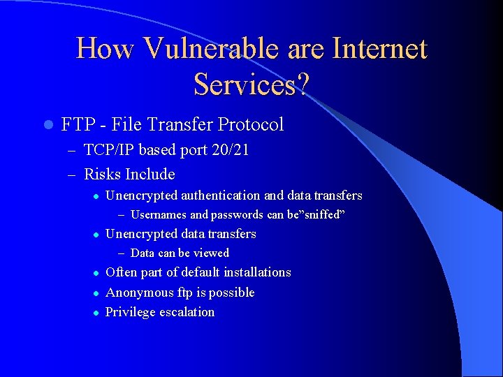 How Vulnerable are Internet Services? l FTP - File Transfer Protocol – TCP/IP based