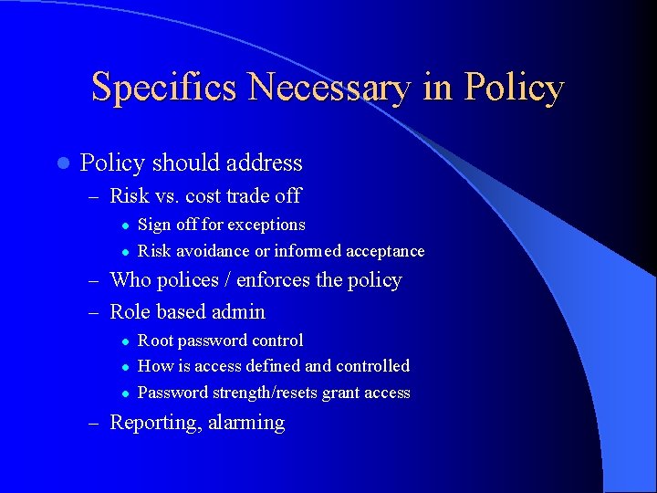 Specifics Necessary in Policy l Policy should address – Risk vs. cost trade off