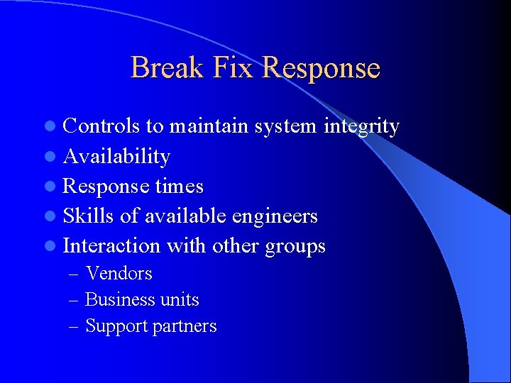 Break Fix Response l Controls to maintain system integrity l Availability l Response times