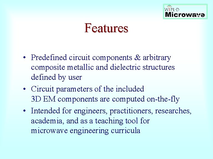 Features • Predefined circuit components & arbitrary composite metallic and dielectric structures defined by