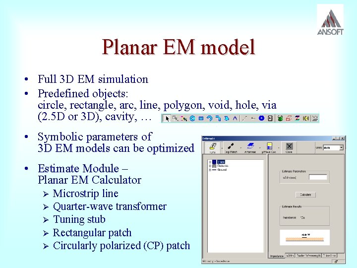 Planar EM model • Full 3 D EM simulation • Predefined objects: circle, rectangle,