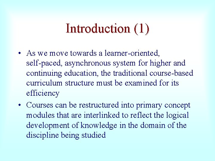 Introduction (1) • As we move towards a learner-oriented, self-paced, asynchronous system for higher
