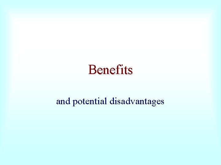 Benefits and potential disadvantages 