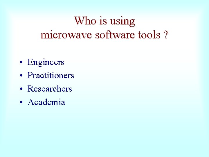 Who is using microwave software tools ? • • Engineers Practitioners Researchers Academia 
