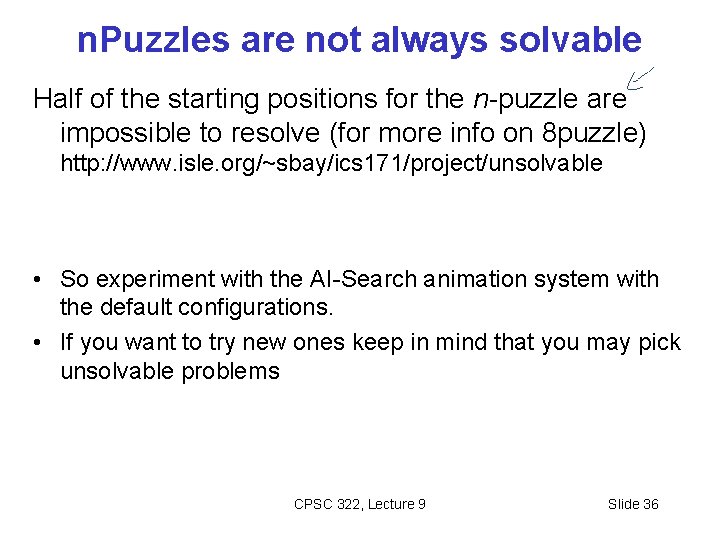 n. Puzzles are not always solvable Half of the starting positions for the n-puzzle