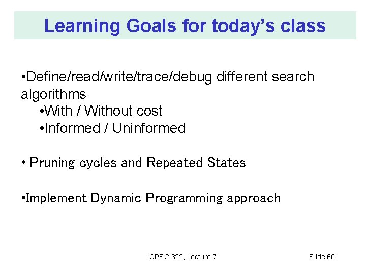 Learning Goals for today’s class • Define/read/write/trace/debug different search algorithms • With / Without