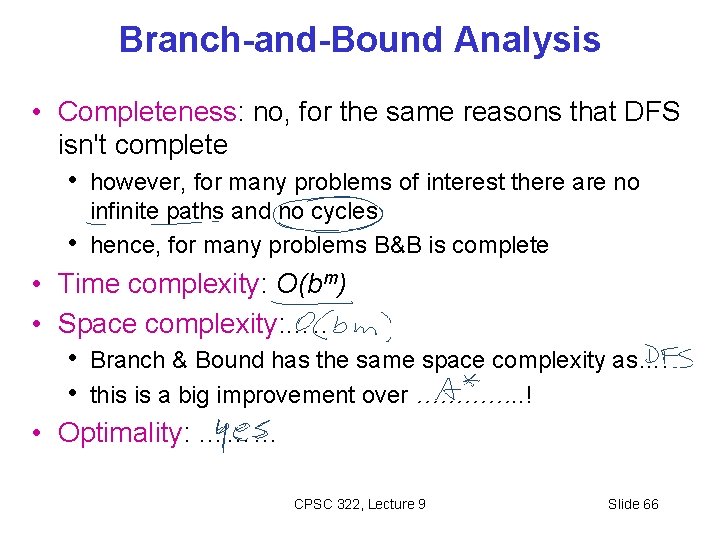 Branch-and-Bound Analysis • Completeness: no, for the same reasons that DFS isn't complete •