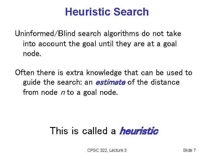 Heuristic Search Uninformed/Blind search algorithms do not take into account the goal until they