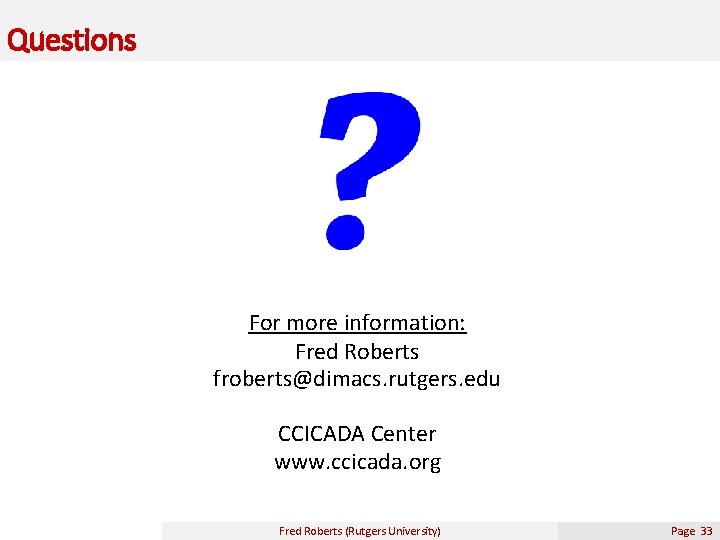 Questions For more information: Fred Roberts froberts@dimacs. rutgers. edu CCICADA Center www. ccicada. org