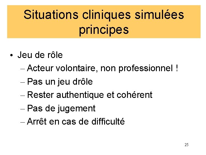 Situations cliniques simulées principes • Jeu de rôle – Acteur volontaire, non professionnel !