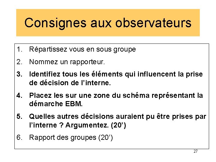 Consignes aux observateurs 1. Répartissez vous en sous groupe 2. Nommez un rapporteur. 3.