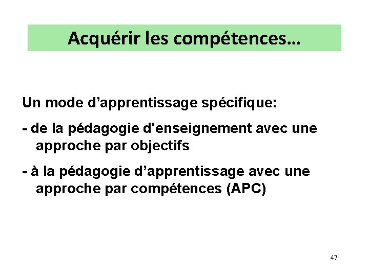 Acquérir les compétences… Un mode d’apprentissage spécifique: - de la pédagogie d'enseignement avec une