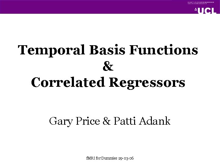 Temporal Basis Functions & Correlated Regressors Gary Price & Patti Adank f. MRI for