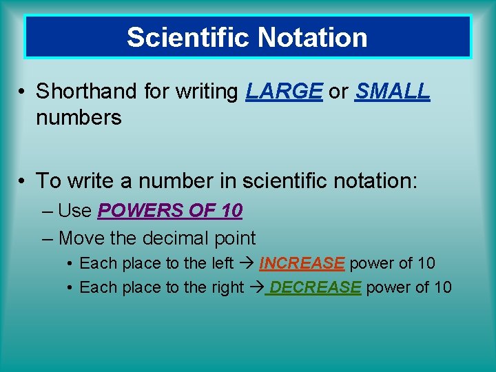 Scientific Notation • Shorthand for writing LARGE or SMALL numbers • To write a