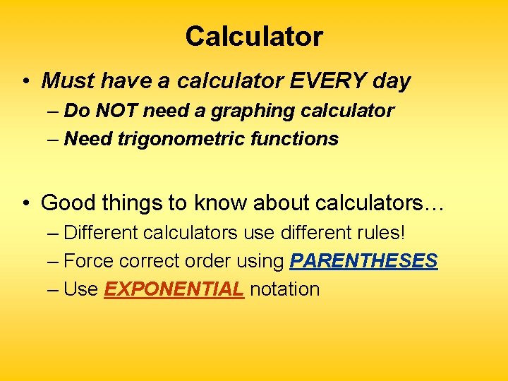 Calculator • Must have a calculator EVERY day – Do NOT need a graphing