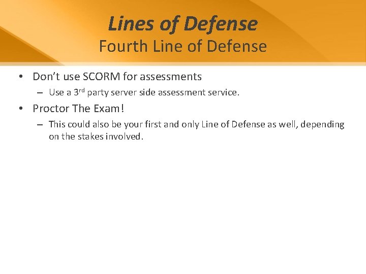 Lines of Defense Fourth Line of Defense • Don’t use SCORM for assessments –