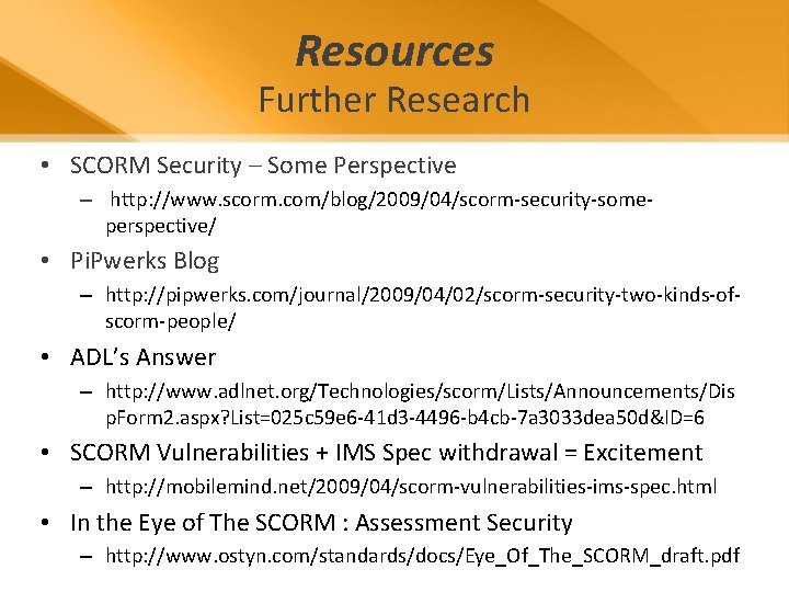 Resources Further Research • SCORM Security – Some Perspective – http: //www. scorm. com/blog/2009/04/scorm-security-someperspective/