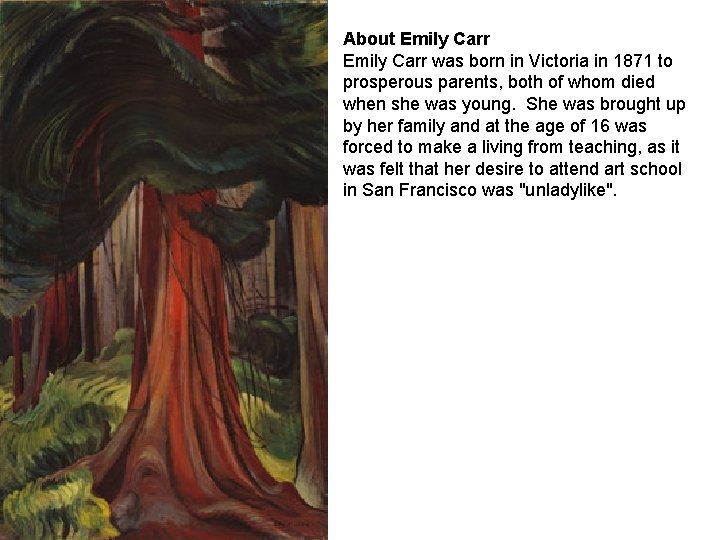 About Emily Carr was born in Victoria in 1871 to prosperous parents, both of