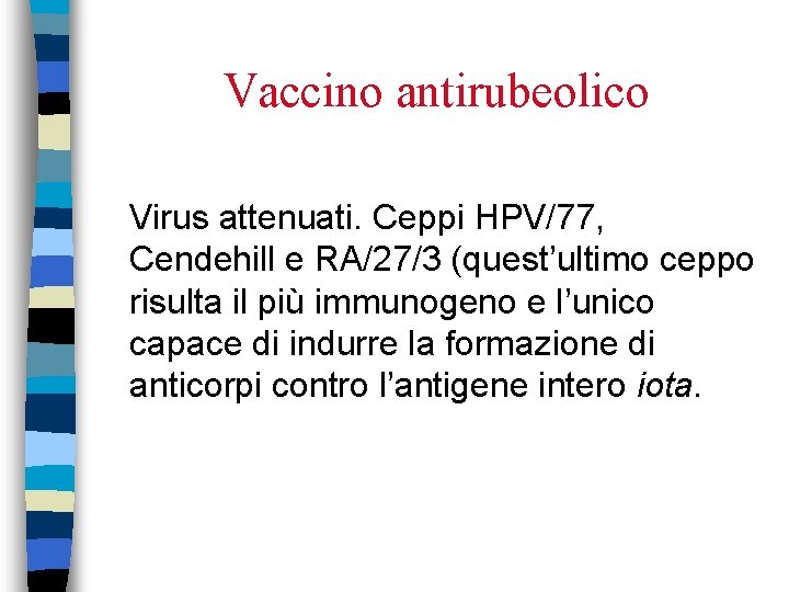 Vaccino antirubeolico Virus attenuati. Ceppi HPV/77, Cendehill e RA/27/3 (quest’ultimo ceppo risulta il più