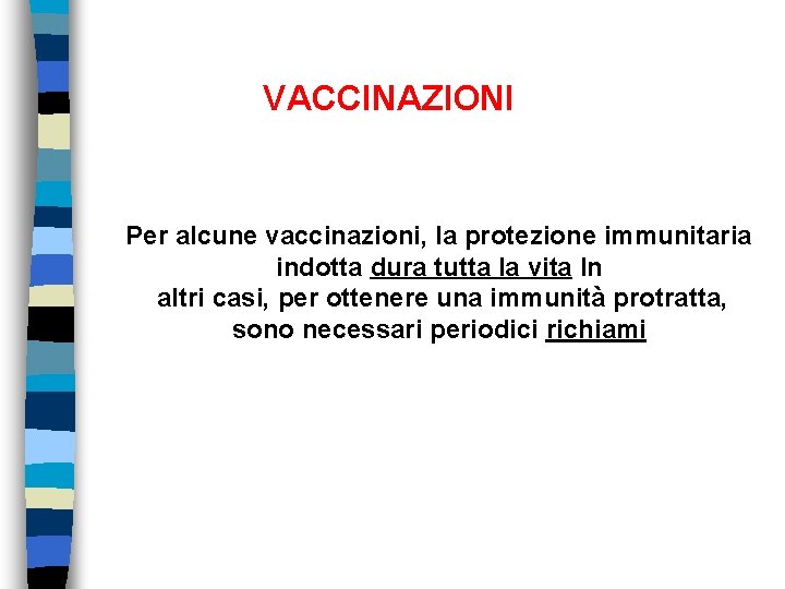 VACCINAZIONI Per alcune vaccinazioni, la protezione immunitaria indotta dura tutta la vita In altri