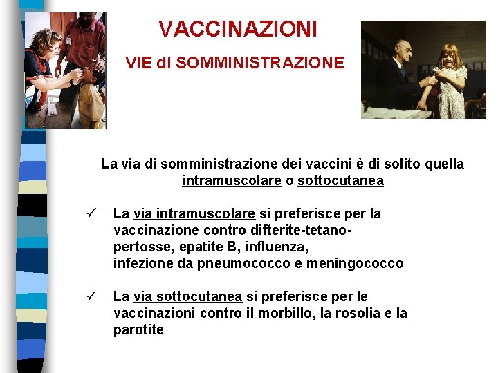 VACCINAZIONI VIE di SOMMINISTRAZIONE La via di somministrazione dei vaccini è di solito quella